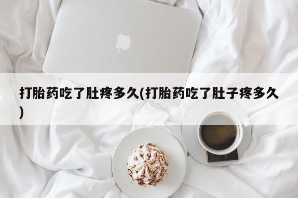 哪里有打胎药购买打胎药吃了肚疼多久(打胎药吃了肚子疼多久)