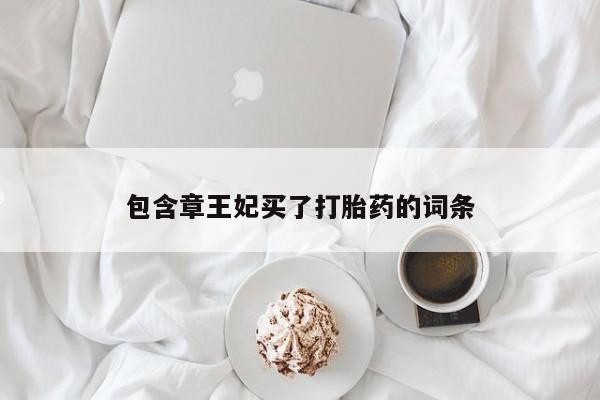 哪里有打胎药购买包含章王妃买了打胎药的词条