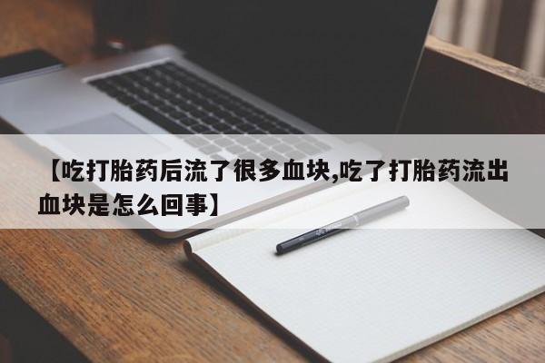 哪里有打胎药购买【吃打胎药后流了很多血块,吃了打胎药流出血块是怎么回事】
