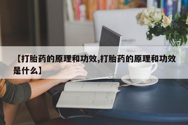 哪里有打胎药购买【打胎药的原理和功效,打胎药的原理和功效是什么】