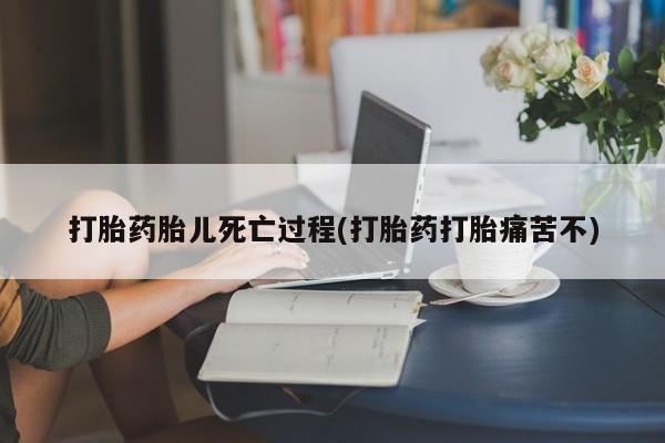 哪里有打胎药购买打胎药胎儿死亡过程(打胎药打胎痛苦不)