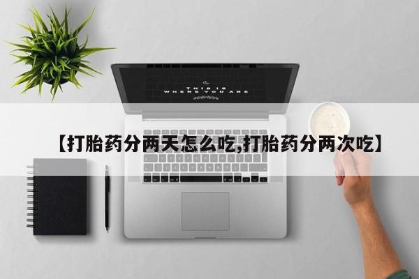 哪里有打胎药购买【打胎药分两天怎么吃,打胎药分两次吃】
