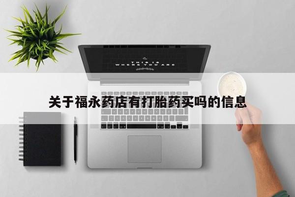 哪里有打胎药购买关于福永药店有打胎药买吗的信息
