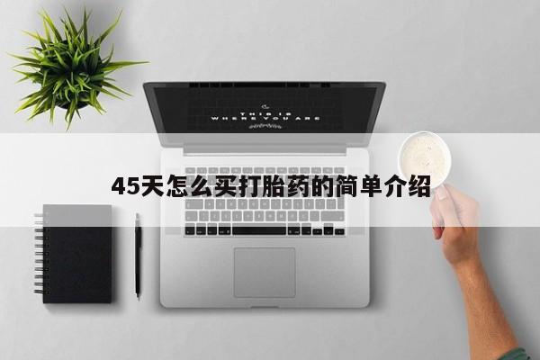 哪里有打胎药购买45天怎么买打胎药的简单介绍
