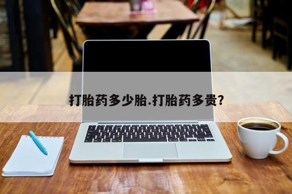 哪里有打胎药购买打胎药多少胎.打胎药多贵？