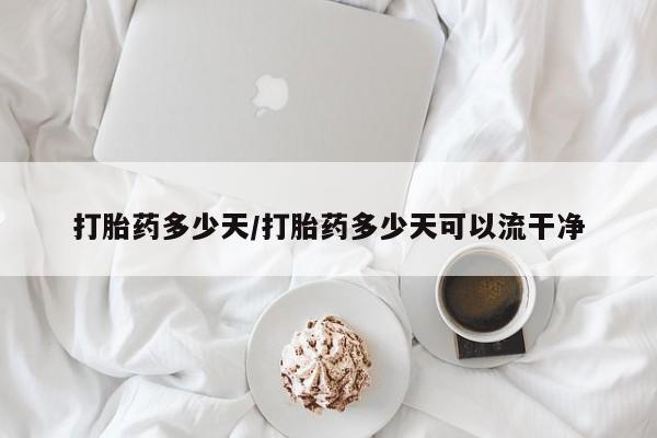 哪里有打胎药购买打胎药多少天/打胎药多少天可以流干净